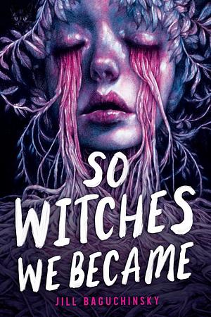 So Witches We Became by Jill Baguchinsky