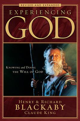 Experiencing God: Knowing and Doing the Will of God, Revised and Expanded by Richard Blackaby, Henry T. Blackaby, Claude V. King