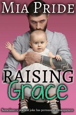 Raising Grace: A Contemporary Romantic Comedy by Mia Pride