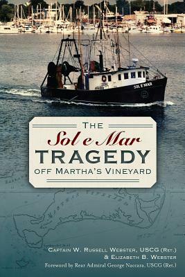 The Sol e Mar Tragedy Off Martha's Vineyard by Elizabeth Webster, Captain W. Russell Webster Uscg (Ret ).