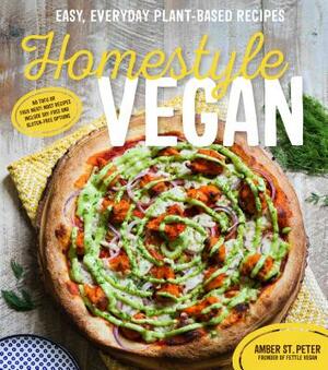 Homestyle Vegan: Easy, Everyday Plant-Based Recipes by Amber St Peter