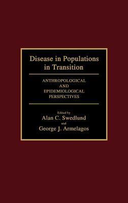 Disease in Populations in Transition: Anthropological and Epidemiological Perspectives by Alan C. Swedlund