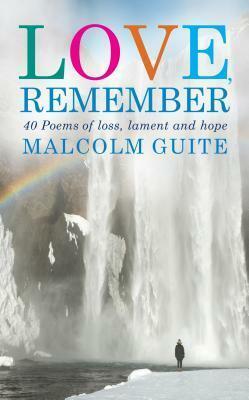 Love, Remember: 40 Poems of Loss, Lament and Hope by Malcolm Guite
