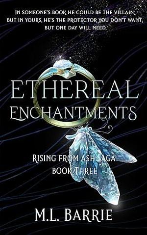 Rising From Ash Saga: Ethereal Enchantments by M.L. Barrie, M.L. Barrie