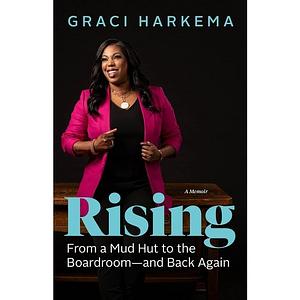 Rising: From a Mud Hut to the Boardroom — and Back Again by Graci Harkema