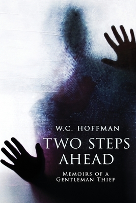 Two Steps Ahead: Memoirs of a Gentleman Thief by W. C. Hoffman