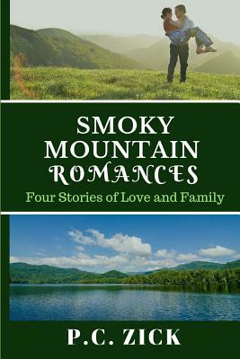 Smoky Mountain Romances: Four Stories of Love and Family by P. C. Zick