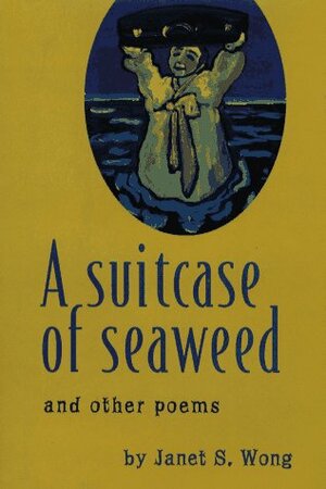 A Suitcase of Seaweed and Other Poems by Janet S. Wong