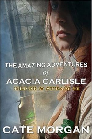 The Amazing Adventures of Acacia Carlisle (Blood & Steam Book 1) by Cate Morgan