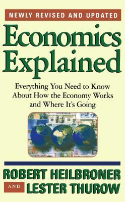 Economics Explained: Everything You Need to Know about How the Economy Works and Where It's Going by Lester Thurow, Robert L. Heilbroner