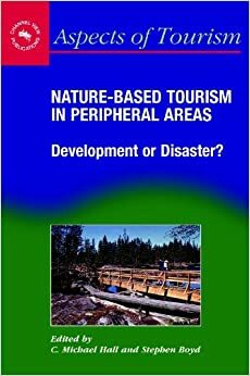 Nature-Based Tourism in Peripheral Areas: Development or Disaster? by Colin Michael Hall, Stephen Boyd
