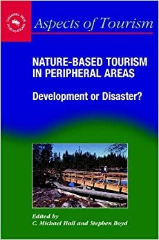 Nature-Based Tourism in Peripheral Areas: Development or Disaster? by Stephen Boyd, Colin Michael Hall