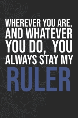 Wherever you are, And whatever you do, You always Stay My Ruler by Idol Publishing