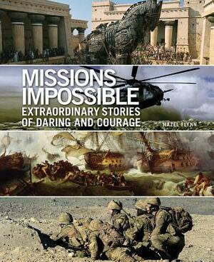 Missions Impossible: Extraordinary Stories of Daring and Courage by Hazel Flynn