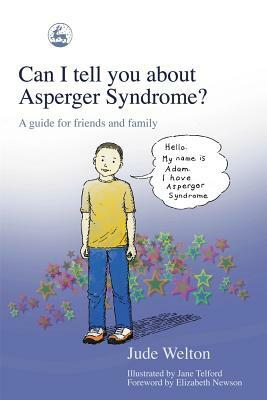 Can I Tell You about Asperger Syndrome?: A Guide for Friends and Family by Jude Welton