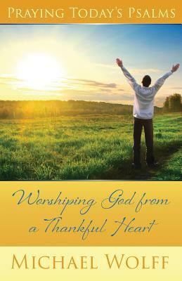 Praying Today's Psalms: Worshiping God from a Thankful Heart by Mike Wolff