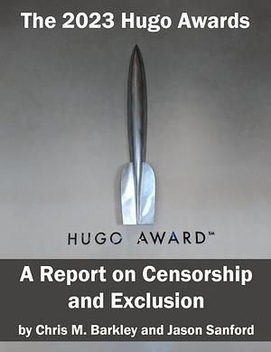 The 2023 Hugo Awards: A Report on Censorship and Exclusion by Chris M. Barkley, Jason Sanford