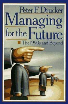 Managing for the Future: The 1990s and Beyond by Peter F. Drucker