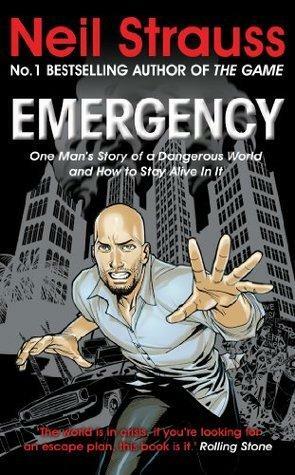 Emergency: One man's story of a dangerous world, and how to stay alive in it by Neil Strauss, Neil Strauss