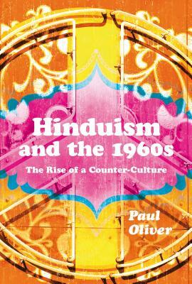 Hinduism and the 1960s: The Rise of a Counter-Culture by Paul Oliver