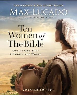 Ten Women of the Bible Study Guide: One by One They Changed the World by Max Lucado, Max Lucado, Jenna Lucado Bishop