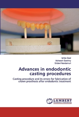 Advances in endodontic casting procedures by Sridevi Nandamuri, Ishita Goel, Asheesh Sawhny