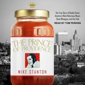 The Prince of Providence: The True Story of Buddy Cianci, America's Most Notorious Mayor, Some Wiseguys, and the Feds by Mike Stanton
