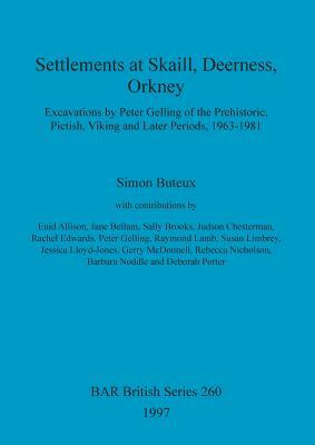 Settlements at Skaill, Deerness, Orkney: Excavations by Peter Gelling of the Prehistoric, Pictish, Viking and Later Periods, 1963-1981 by Simon Buteux