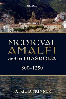 Medieval Amalfi and Its Diaspora, 800-1250 by Patricia Skinner