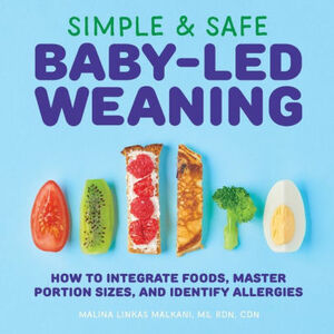 Simple & Safe Baby-Led Weaning: How to Integrate Foods, Master Portion Sizes, and Identify Allergies by Malina Malkani