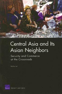 Central Asia and Its Asian Neighbors: Security and Commerce at the Crossroads by Rollie Lal