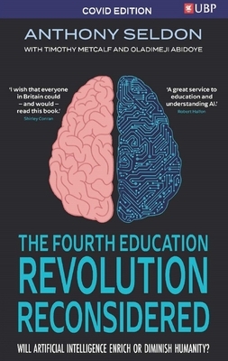 The Fourth Education Revolution: Will Artificial Intelligence Liberate or Infantilise Humanity by Oladimeji Abidoye, Anthony Seldon