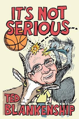 It's Not Serious by Ted Blankenship