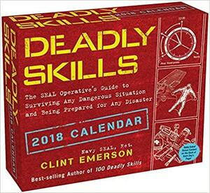 Deadly Skills 2018 Day-to-Day Calendar: The SEAL Operative's Guide to Surviving Any Dangerous Situation and Being Prepared for Any Disaster by Clint Emerson