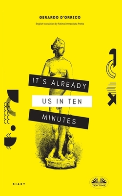 It's Already Us In Ten Minutes: Diary by Gerardo d'Orrico