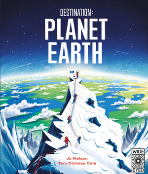 Destination: Planet Earth by Tom Clohosy Cole, Jo Nelson