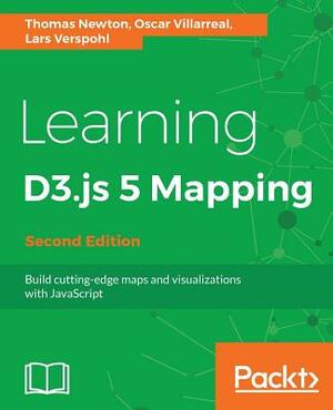 Learning D3.Js 4 Mapping - Second Edition by Lars Verspohl, Oscar Villarreal, Thomas Newton