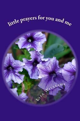 little prayers for you and me: Childrens Anytime Prayers by Lisa Williams