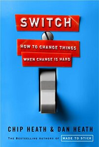 Switch: How to Change Things When Change Is Hard by Chip Heath, Dan Heath