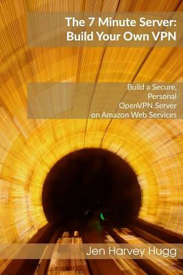 The 7 Minute Server: Build Your Own VPN by Jen Harvey Hugg