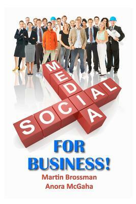 Social Media for Business: The Small Business Guide to Online Marketing by Anora McGaha, Martin Brossman