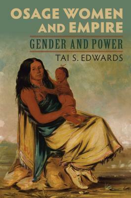 Osage Women and Empire: Gender and Power by Tai Edwards