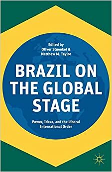 Brazil on the Global Stage: Power, Ideas, and the Liberal International Order by Matthew M. Taylor, Oliver Stuenkel