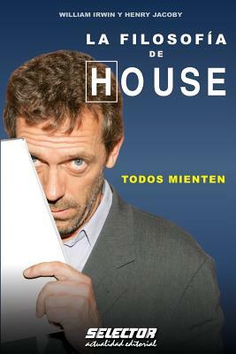 La Filosofía de HOUSE: Todos Mienten by Henry Jacoby, William Irwin