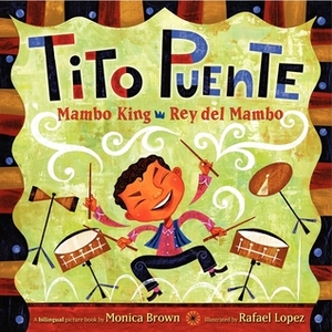 Tito Puente, Mambo King/Tito Puente, Rey del Mambo: Bilingual Spanish-English Children's Book by Monica Brown, Rafael López