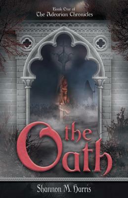 The Adearian Chronicles - Book One - The Oath by Shannon M. Harris