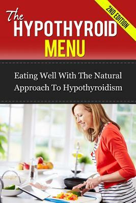 The Hypothyroid Menu: Eating Well With The Natural Approach To Hypothyroidism by Paul James