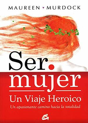 Ser mujer un viaje heroico by Maureen Murdock