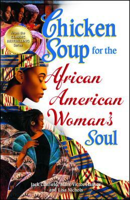 Chicken Soup for the African American Woman's Soul: Laughter, Love and Memories to Honor the Legacy of Sisterhood by Jack Canfield, Mark Victor Hansen, Lisa Nichols