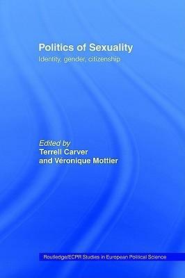 Politics of Sexuality: Identity, Gender, Citizenship by Véronique Mottier, Terrell Carver